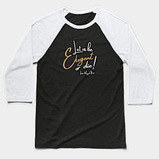 Let us be elegant or die! Baseball T-Shirt